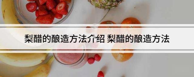 梨醋的酿造方法介绍 梨醋的酿造方法