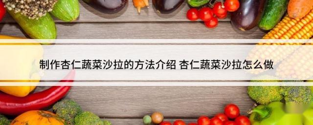 制作杏仁蔬菜沙拉的方法介绍 杏仁蔬菜沙拉怎么做