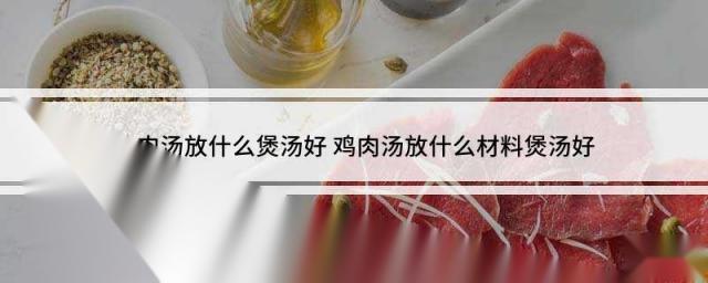 鸡肉汤放什么煲汤好 鸡肉汤放什么材料煲汤好